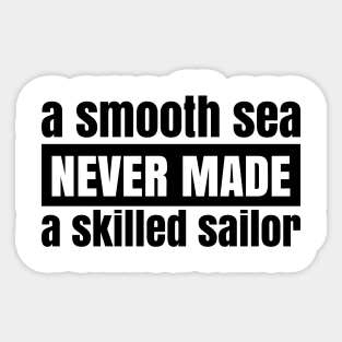 A Smooth Sea Never Made a Skilled Sailor Sticker